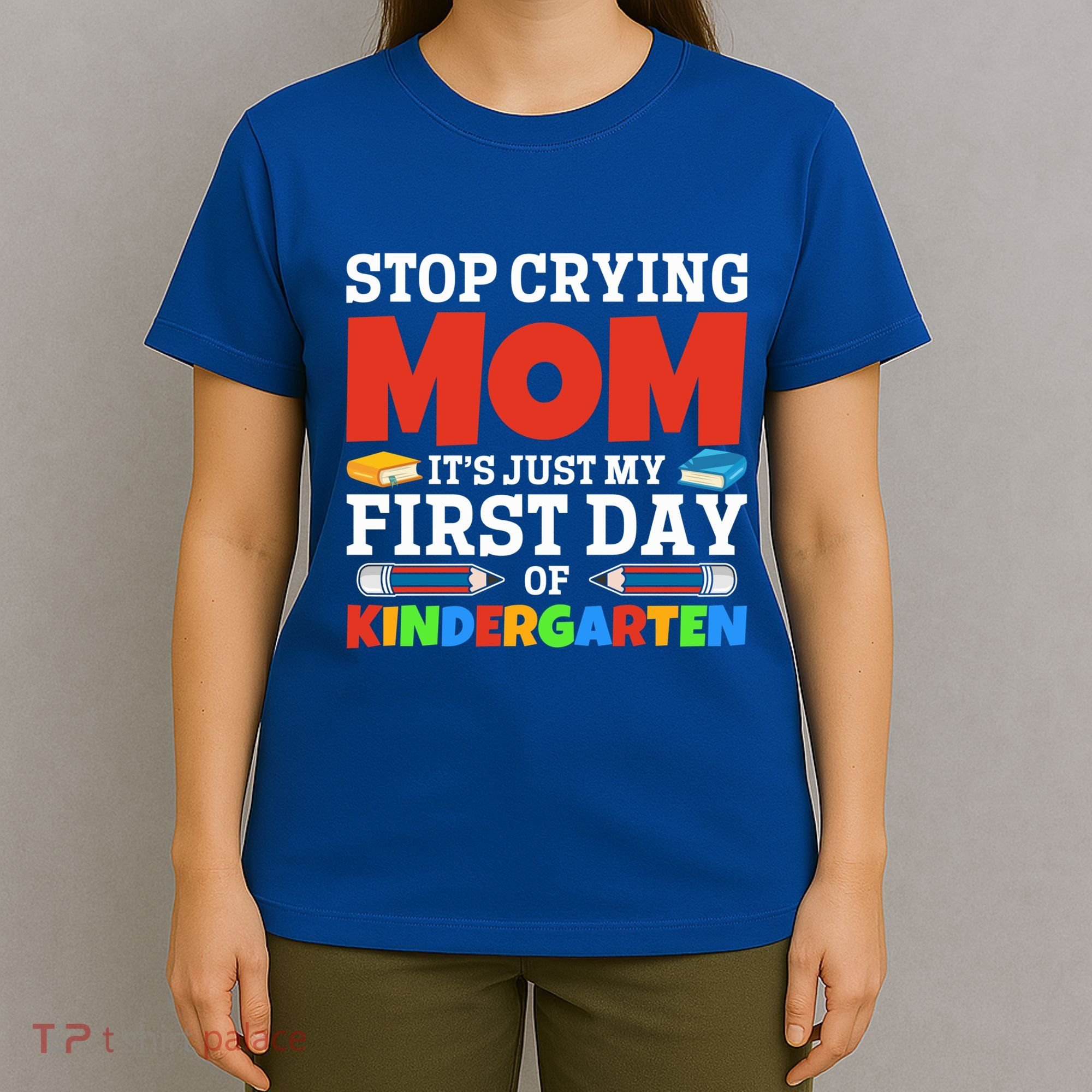 Stop Crying Mom Its Just My First Day Of Kindergarten Gift T-Shirt
