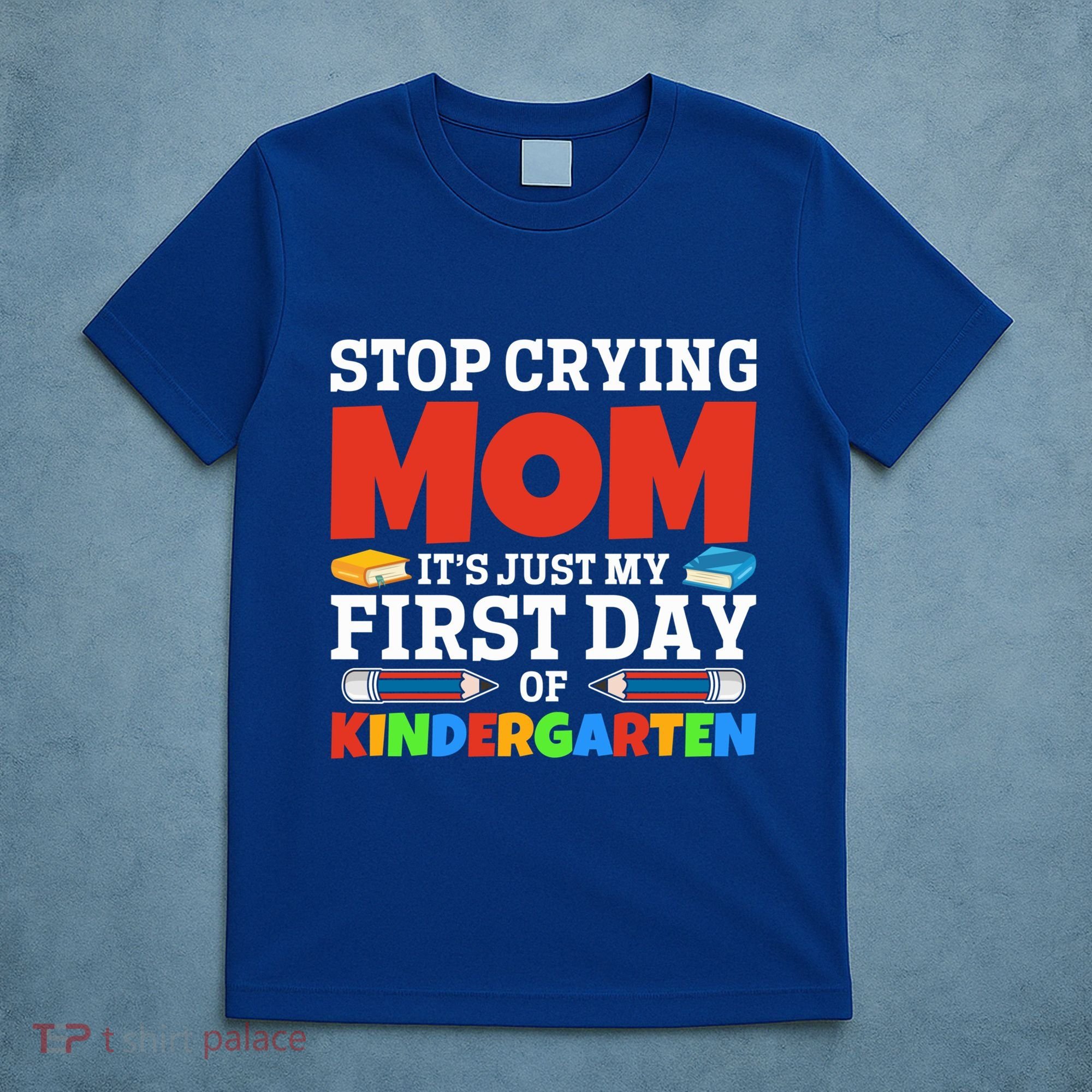 Stop Crying Mom Its Just My First Day Of Kindergarten Gift T-Shirt