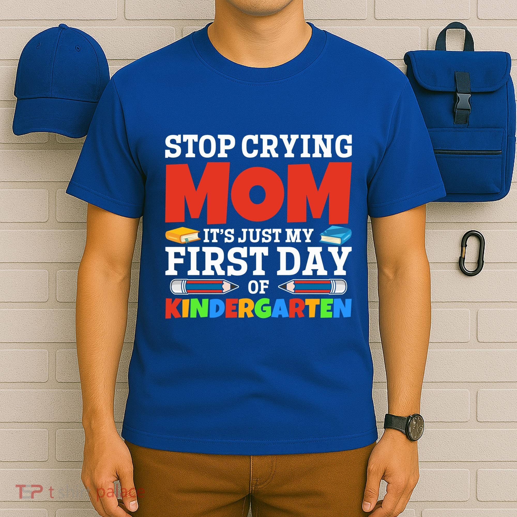 Stop Crying Mom Its Just My First Day Of Kindergarten Gift T-Shirt