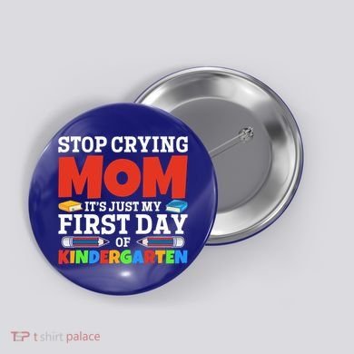 Stop Crying Mom Its Just My First Day Of Kindergarten Gift Button