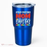 Stop Crying Mom Its Just My First Day Of Kindergarten Gift Tumbler thumb 0