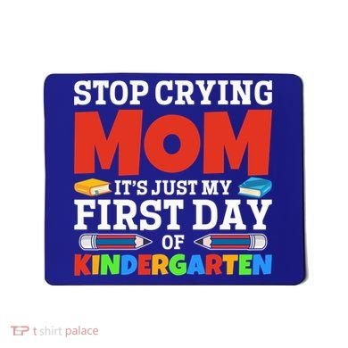 Stop Crying Mom Its Just My First Day Of Kindergarten Gift Mousepad