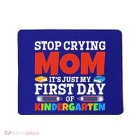 Stop Crying Mom Its Just My First Day Of Kindergarten Gift Mousepad thumb 0