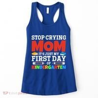 Stop Crying Mom Its Just My First Day Of Kindergarten Gift Women's Tank Top thumb 0