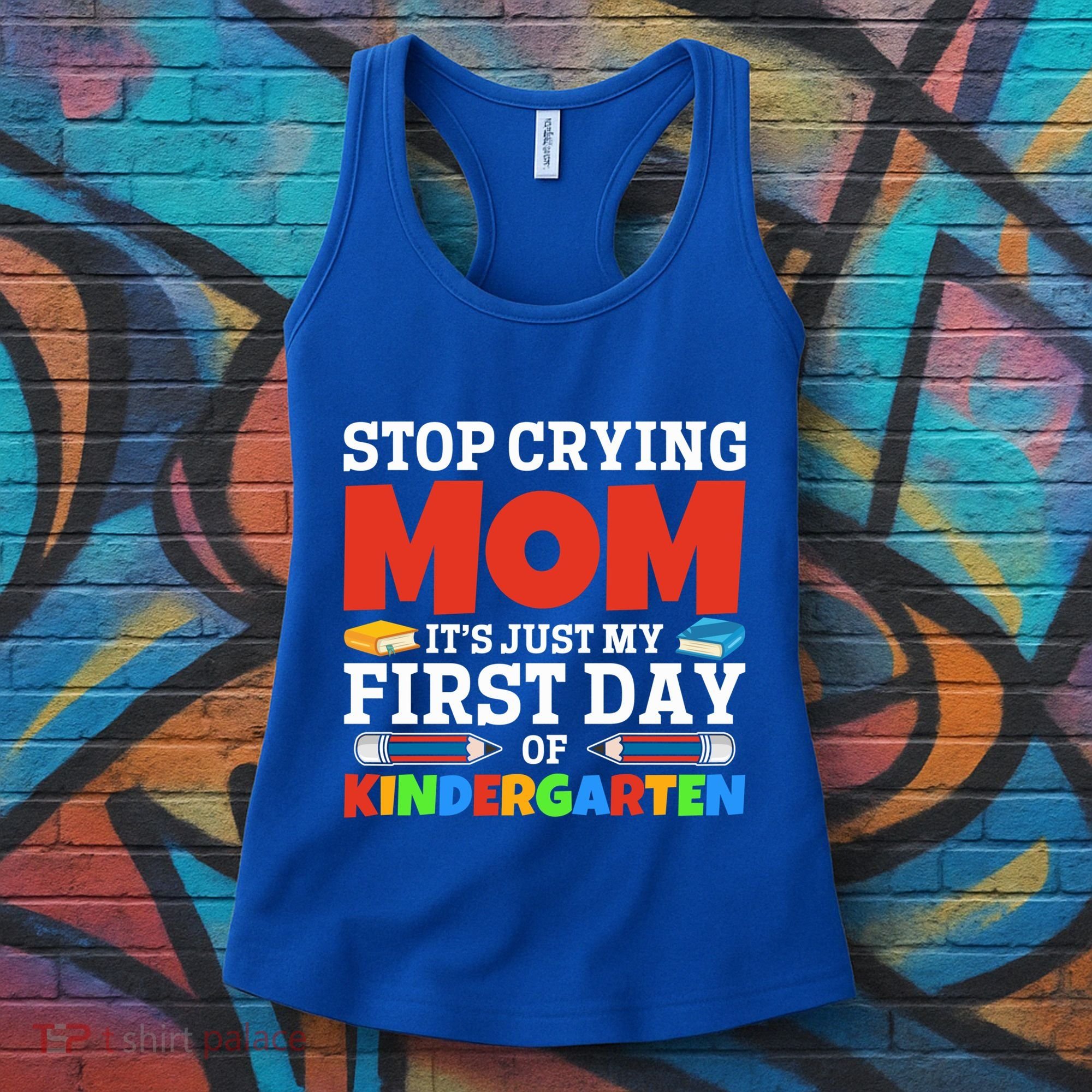 Stop Crying Mom Its Just My First Day Of Kindergarten Gift Women's Tank Top