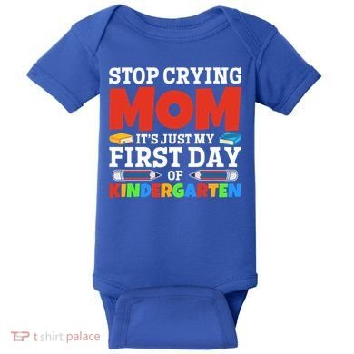 Stop Crying Mom Its Just My First Day Of Kindergarten Gift Baby Bodysuit