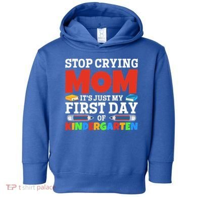 Stop Crying Mom Its Just My First Day Of Kindergarten Gift Toddler Hoodie