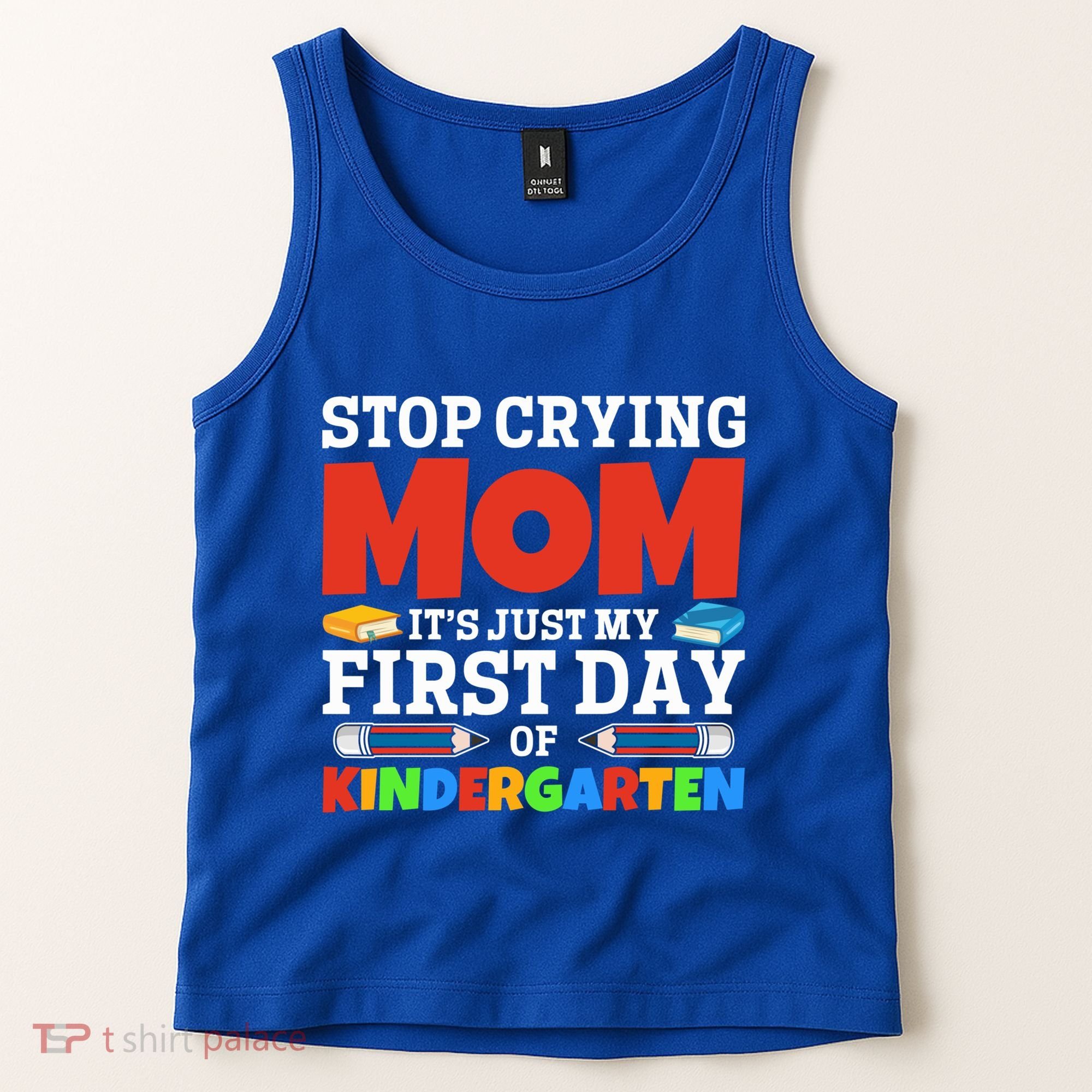 Stop Crying Mom Its Just My First Day Of Kindergarten Gift Tank Top