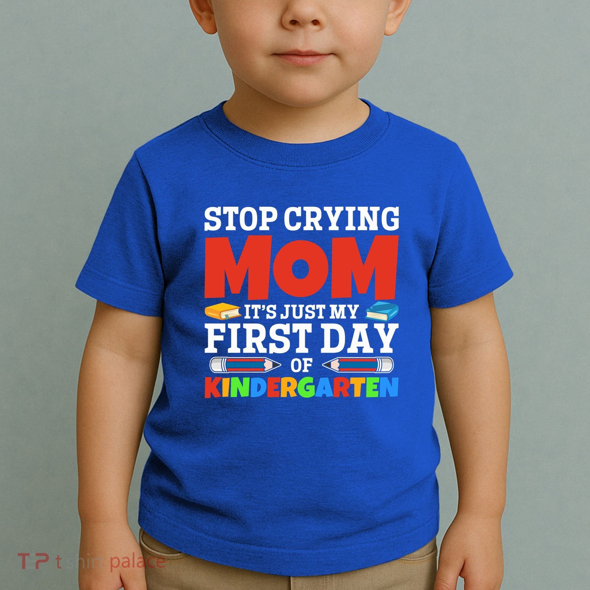 Stop Crying Mom Its Just My First Day Of Kindergarten Gift Toddler T-Shirt