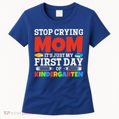 Stop Crying Mom Its Just My First Day Of Kindergarten Gift Women's T-Shirt