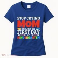 Stop Crying Mom Its Just My First Day Of Kindergarten Gift Women's T-Shirt thumb 0