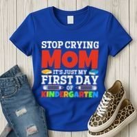 Stop Crying Mom Its Just My First Day Of Kindergarten Gift Women's T-Shirt thumb 3