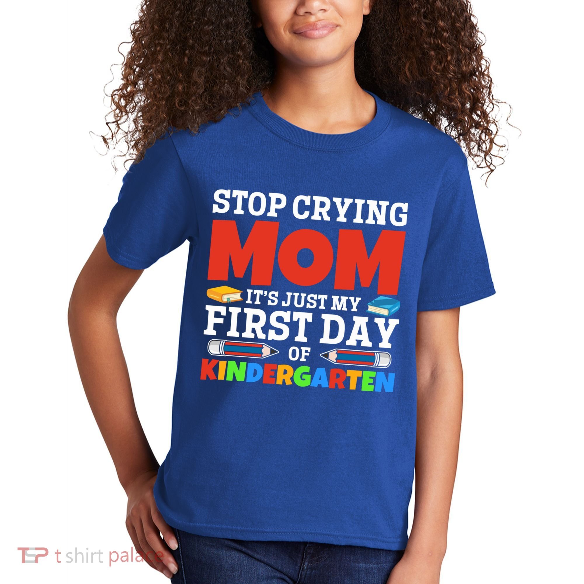 Stop Crying Mom Its Just My First Day Of Kindergarten Gift Kids T-Shirt