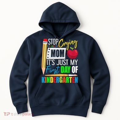 Stop Crying Mom ItS Just My First Day Of Kindergarten Hoodie