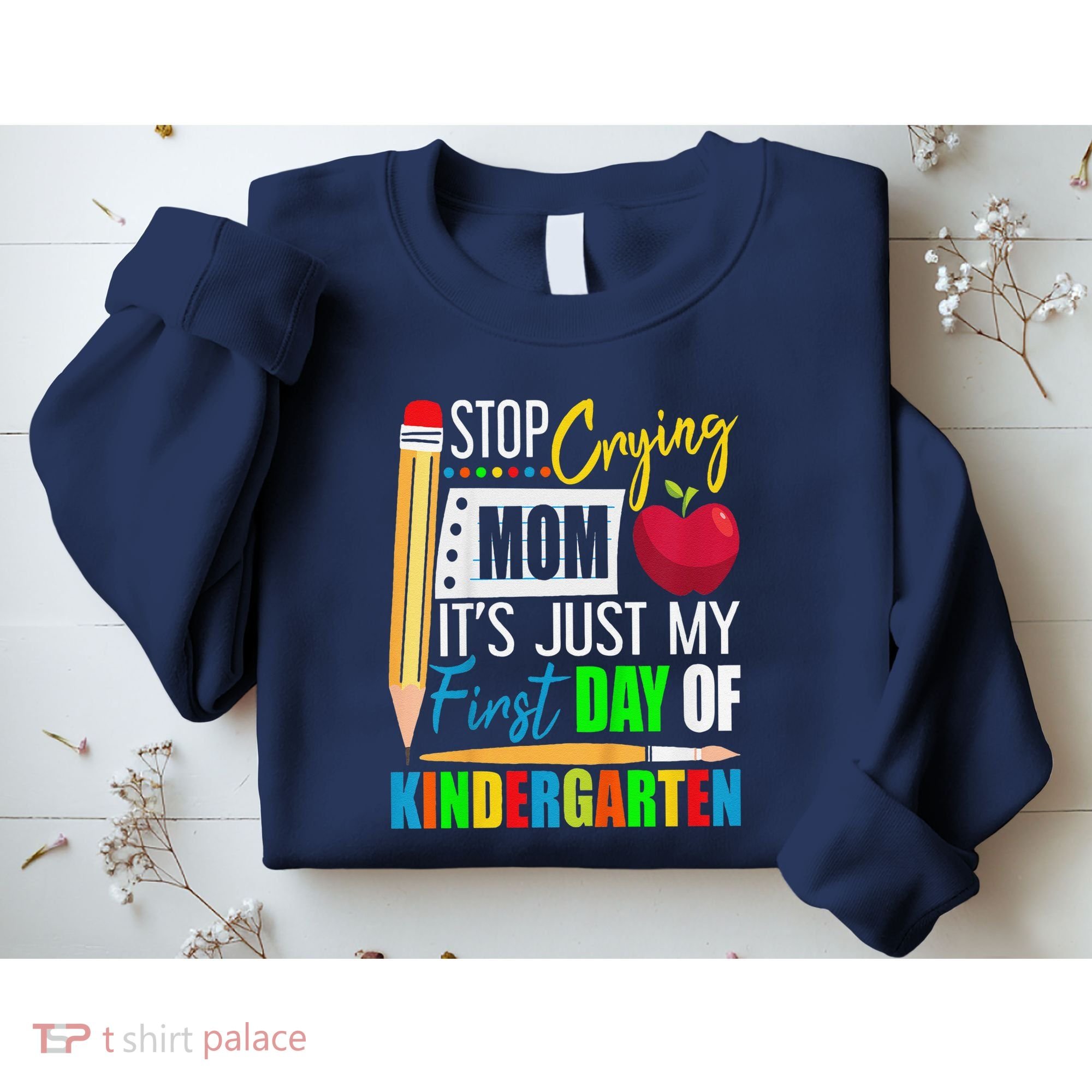 Stop Crying Mom ItS Just My First Day Of Kindergarten Sweatshirt