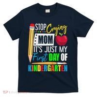 Stop Crying Mom ItS Just My First Day Of Kindergarten T-Shirt thumb 0