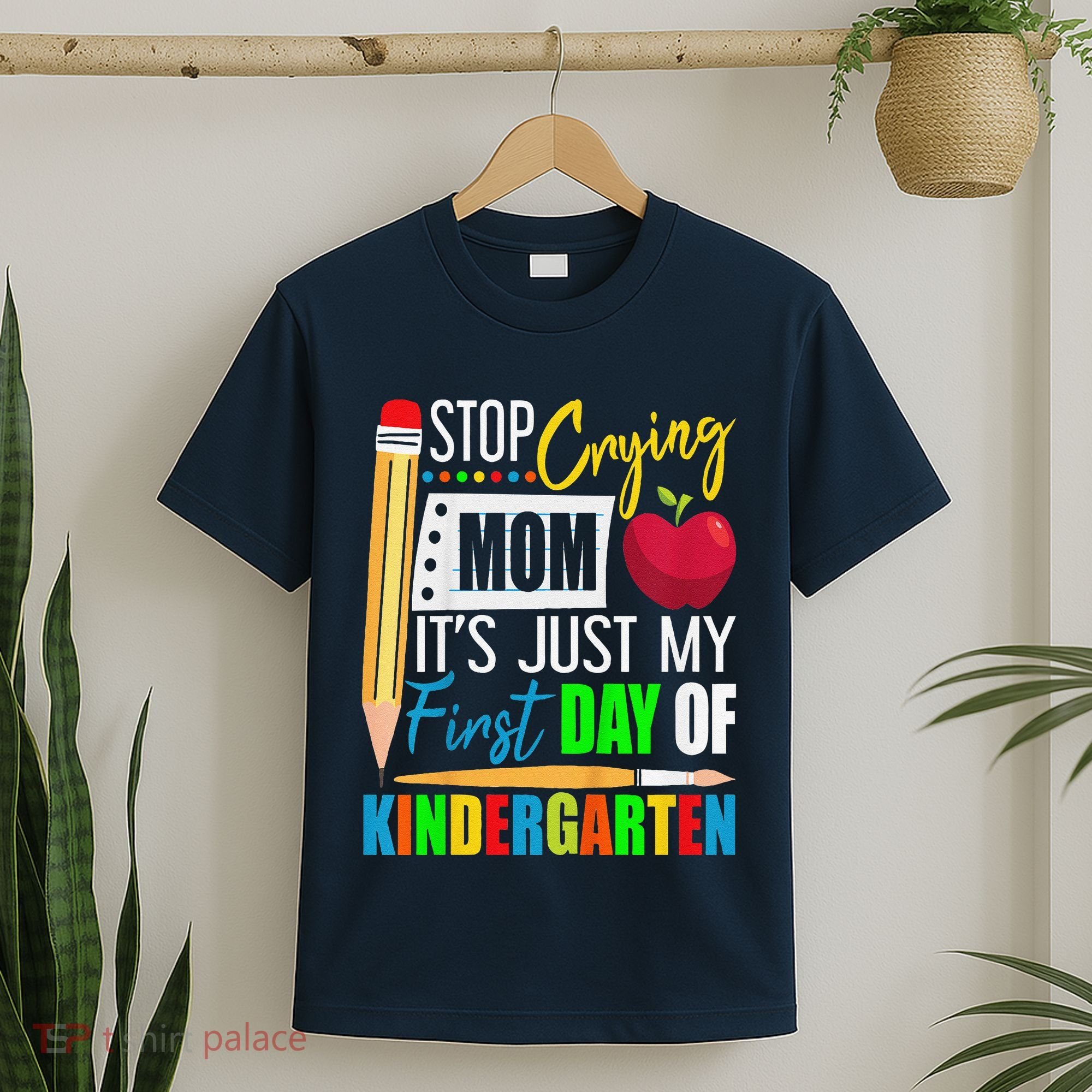 Stop Crying Mom ItS Just My First Day Of Kindergarten T-Shirt