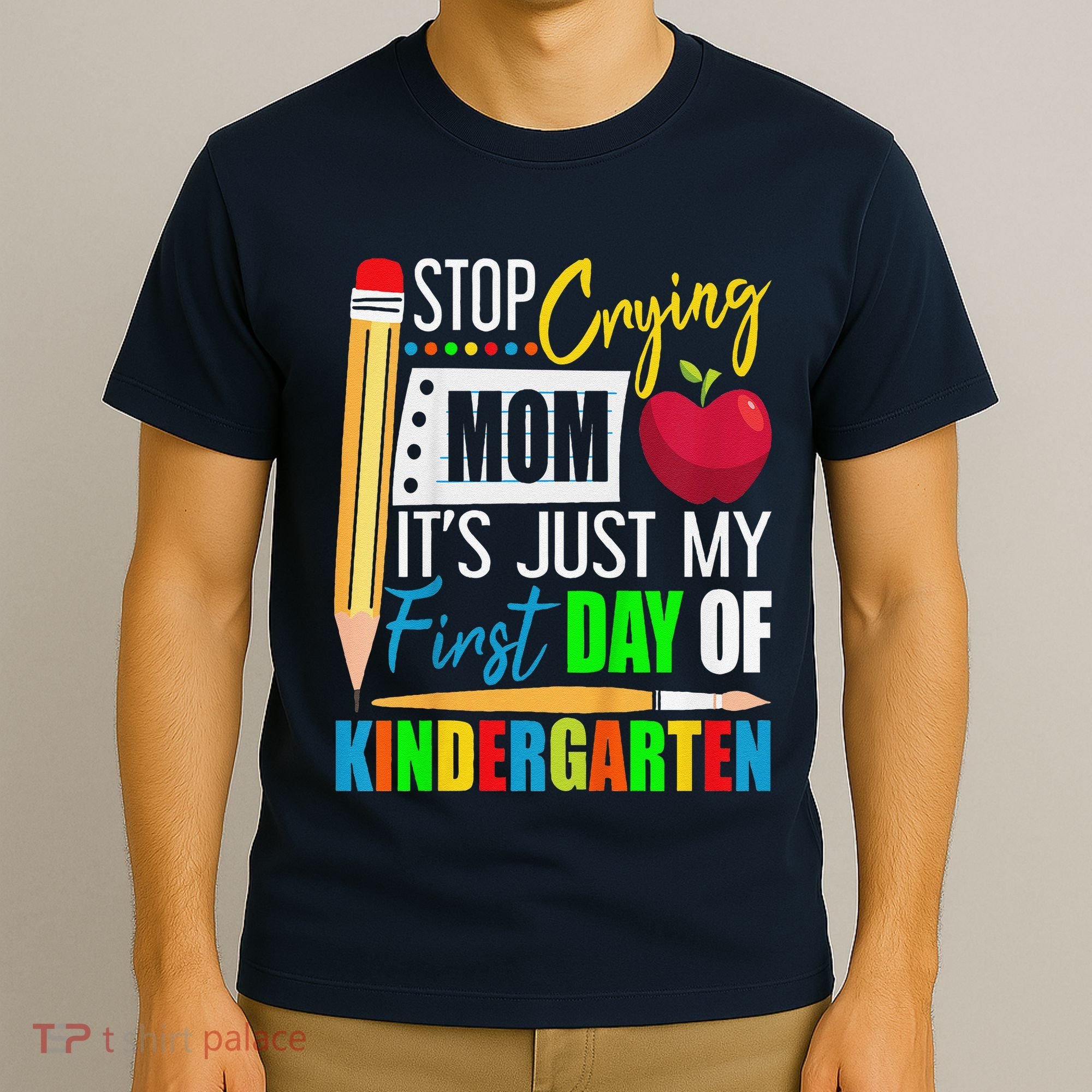 Stop Crying Mom ItS Just My First Day Of Kindergarten T-Shirt