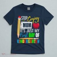 Stop Crying Mom ItS Just My First Day Of Kindergarten T-Shirt thumb 5