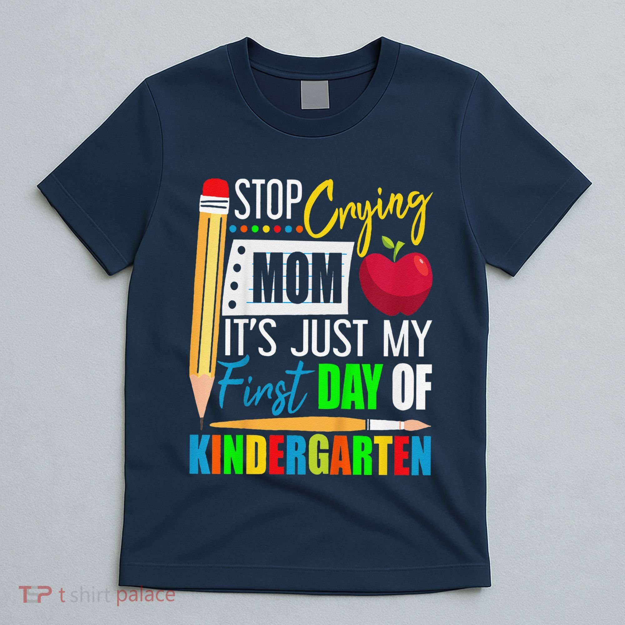 Stop Crying Mom ItS Just My First Day Of Kindergarten T-Shirt