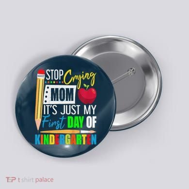 Stop Crying Mom ItS Just My First Day Of Kindergarten Button