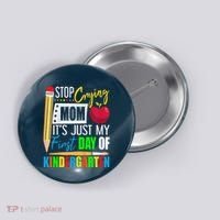 Stop Crying Mom ItS Just My First Day Of Kindergarten Button thumb 0
