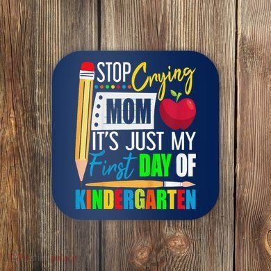 Stop Crying Mom ItS Just My First Day Of Kindergarten Coaster