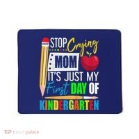 Stop Crying Mom ItS Just My First Day Of Kindergarten Mousepad thumb 0