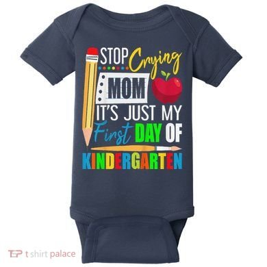 Stop Crying Mom ItS Just My First Day Of Kindergarten Baby Bodysuit