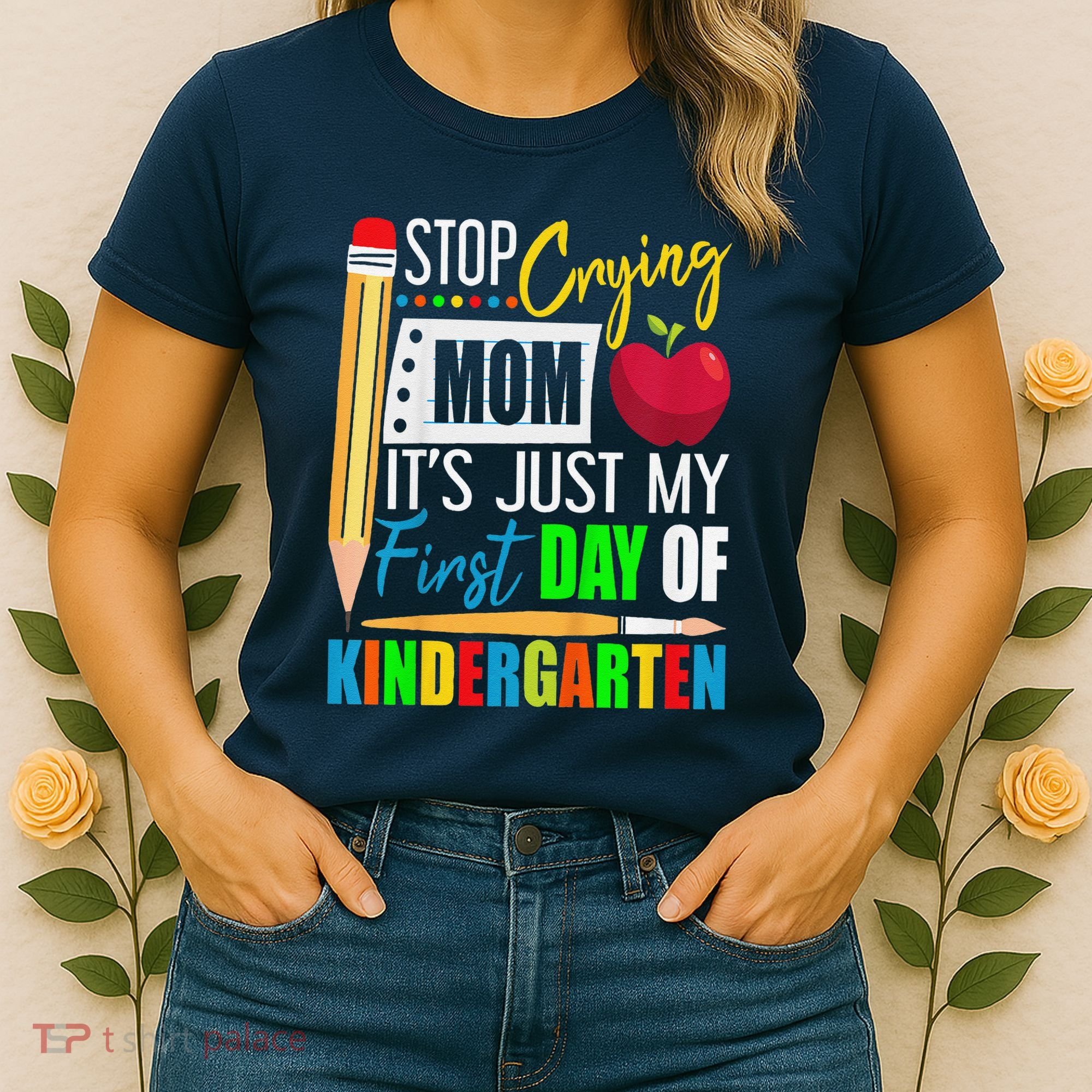 Stop Crying Mom ItS Just My First Day Of Kindergarten Women's T-Shirt