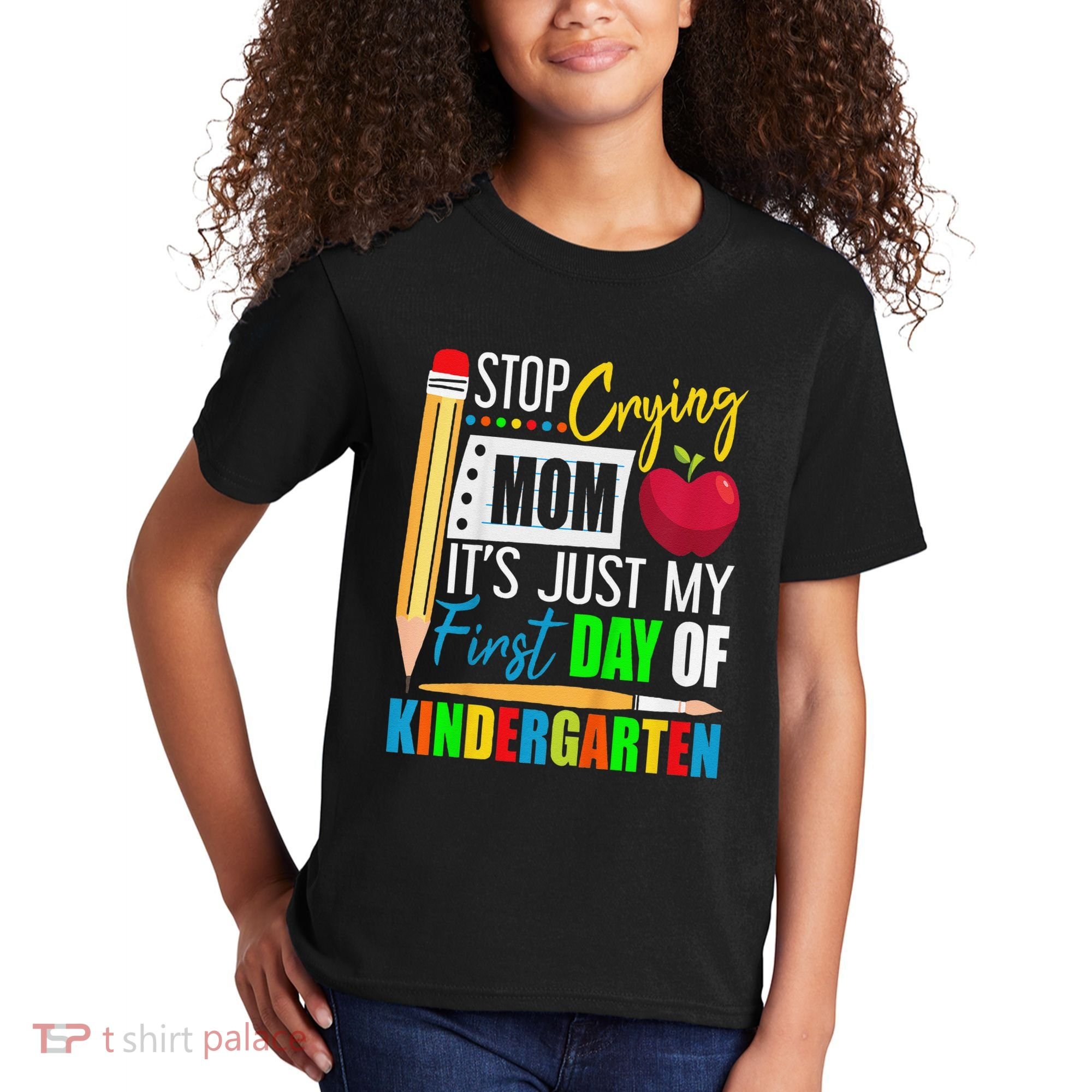 Stop Crying Mom ItS Just My First Day Of Kindergarten Kids T-Shirt
