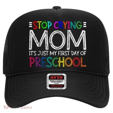 Stop Crying Mom Its Just My First Day Of Preschool Gift Hat