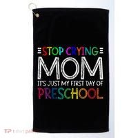 Stop Crying Mom Its Just My First Day Of Preschool Gift Golf Towel thumb 0