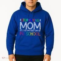 Stop Crying Mom Its Just My First Day Of Preschool Gift Hoodie thumb 2