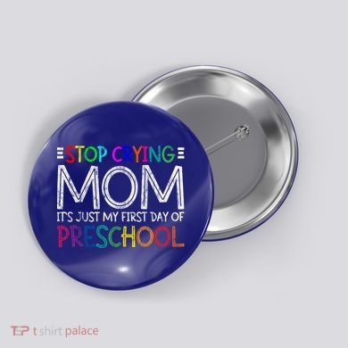 Stop Crying Mom Its Just My First Day Of Preschool Gift Button