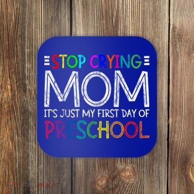 Stop Crying Mom Its Just My First Day Of Preschool Gift Coaster