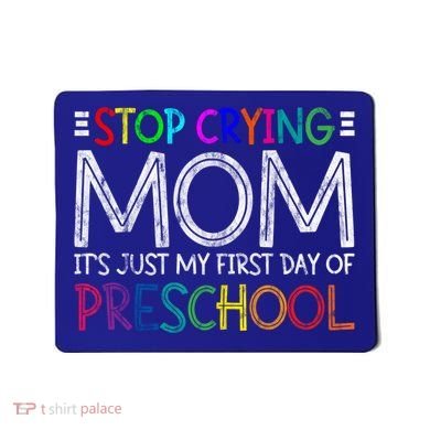 Stop Crying Mom Its Just My First Day Of Preschool Gift Mousepad
