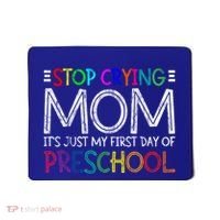 Stop Crying Mom Its Just My First Day Of Preschool Gift Mousepad thumb 0