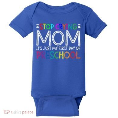 Stop Crying Mom Its Just My First Day Of Preschool Gift Baby Bodysuit