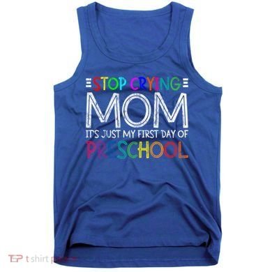 Stop Crying Mom Its Just My First Day Of Preschool Gift Tank Top