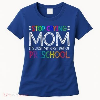Stop Crying Mom Its Just My First Day Of Preschool Gift Women's T-Shirt