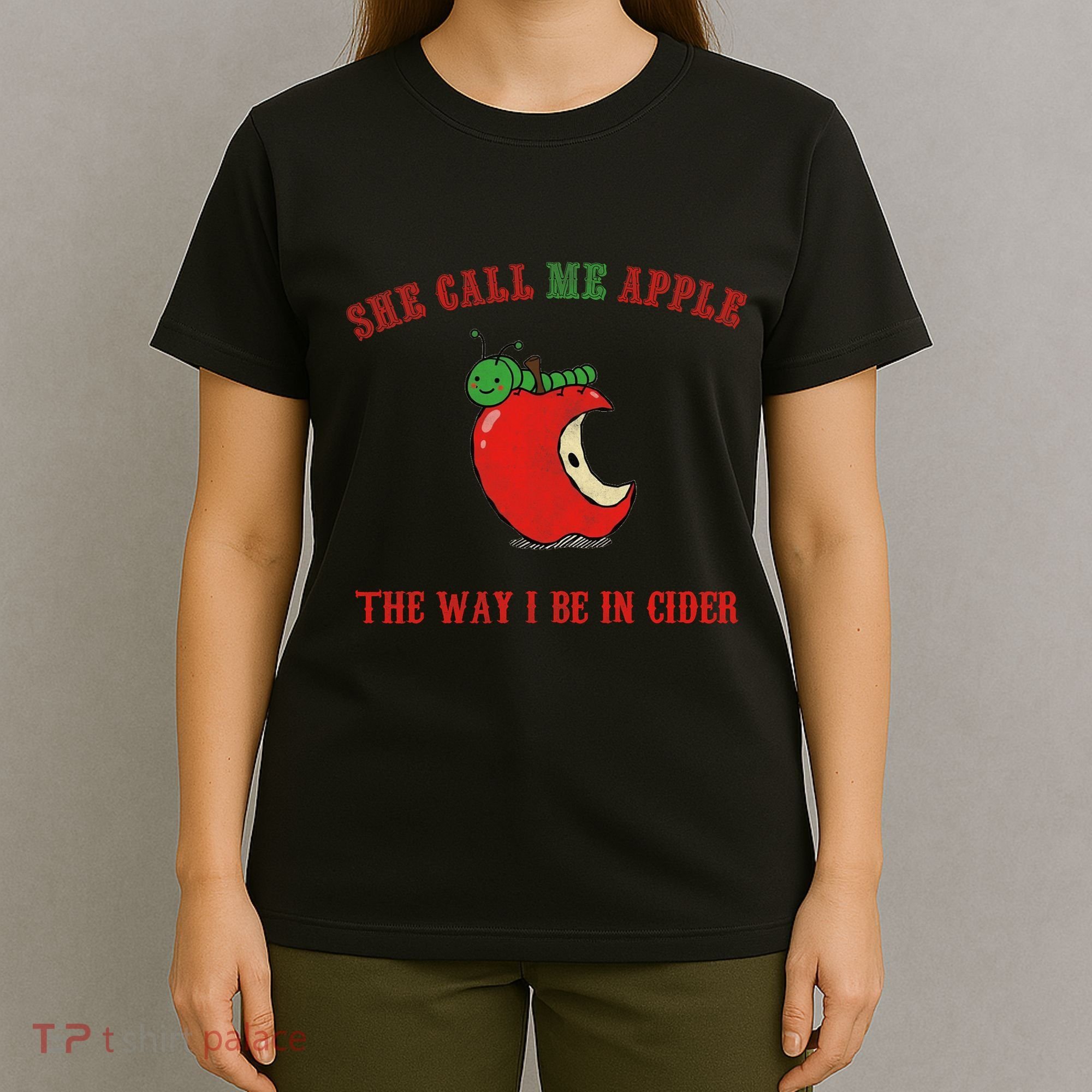 She Call Me Apple The Way I Be In Cider T-Shirt