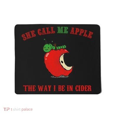 She Call Me Apple The Way I Be In Cider Mousepad