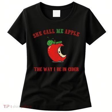 She Call Me Apple The Way I Be In Cider Women's T-Shirt