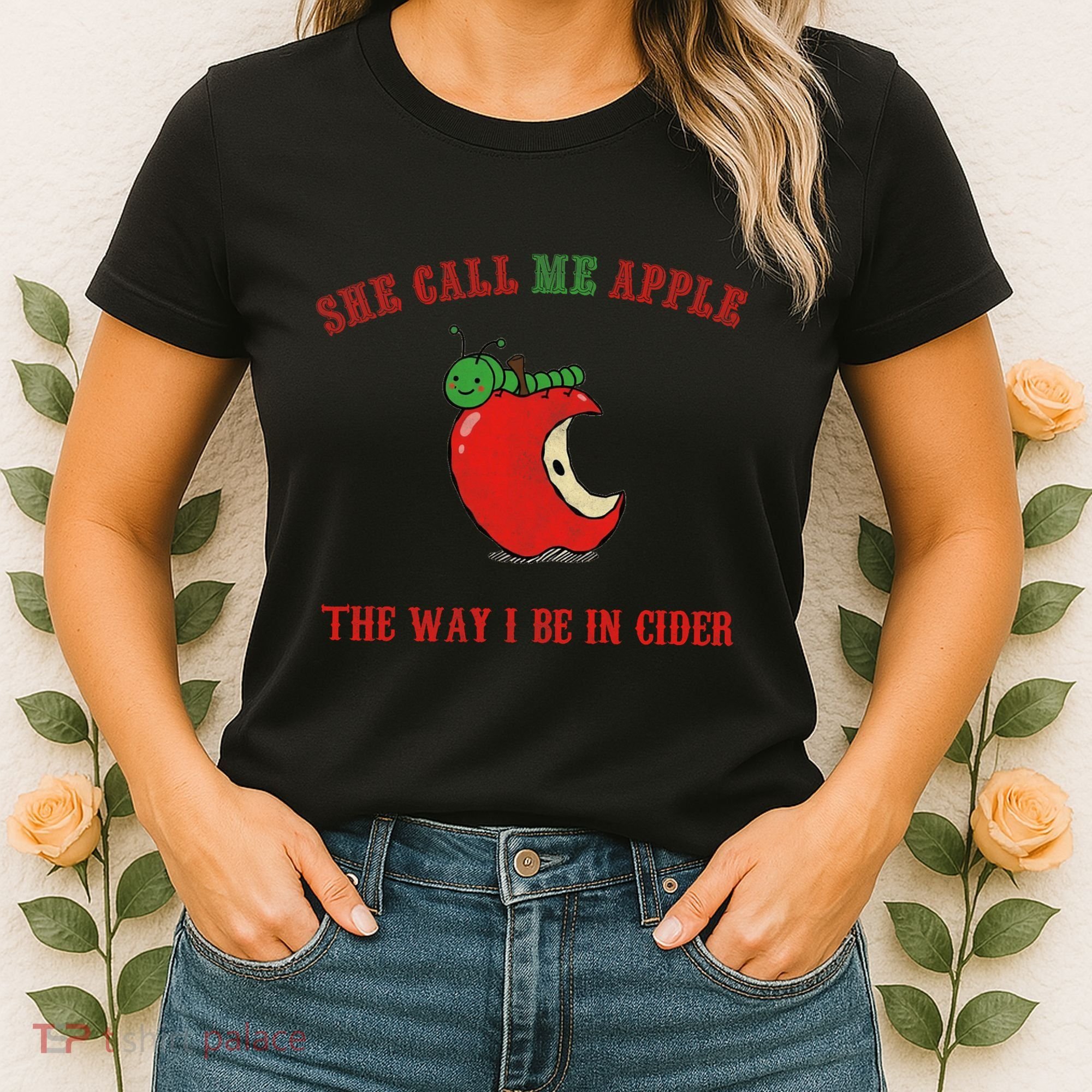 She Call Me Apple The Way I Be In Cider Women's T-Shirt