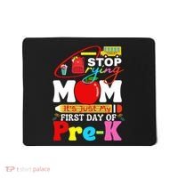 Stop Crying Mom Its My First Day Of Pre K Back To School Mousepad thumb 0