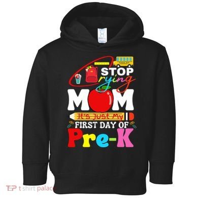 Stop Crying Mom Its My First Day Of Pre K Back To School Toddler Hoodie