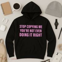 Stop Copying Me You’Re Not Even Doing It Right Apparel Hoodie thumb 3