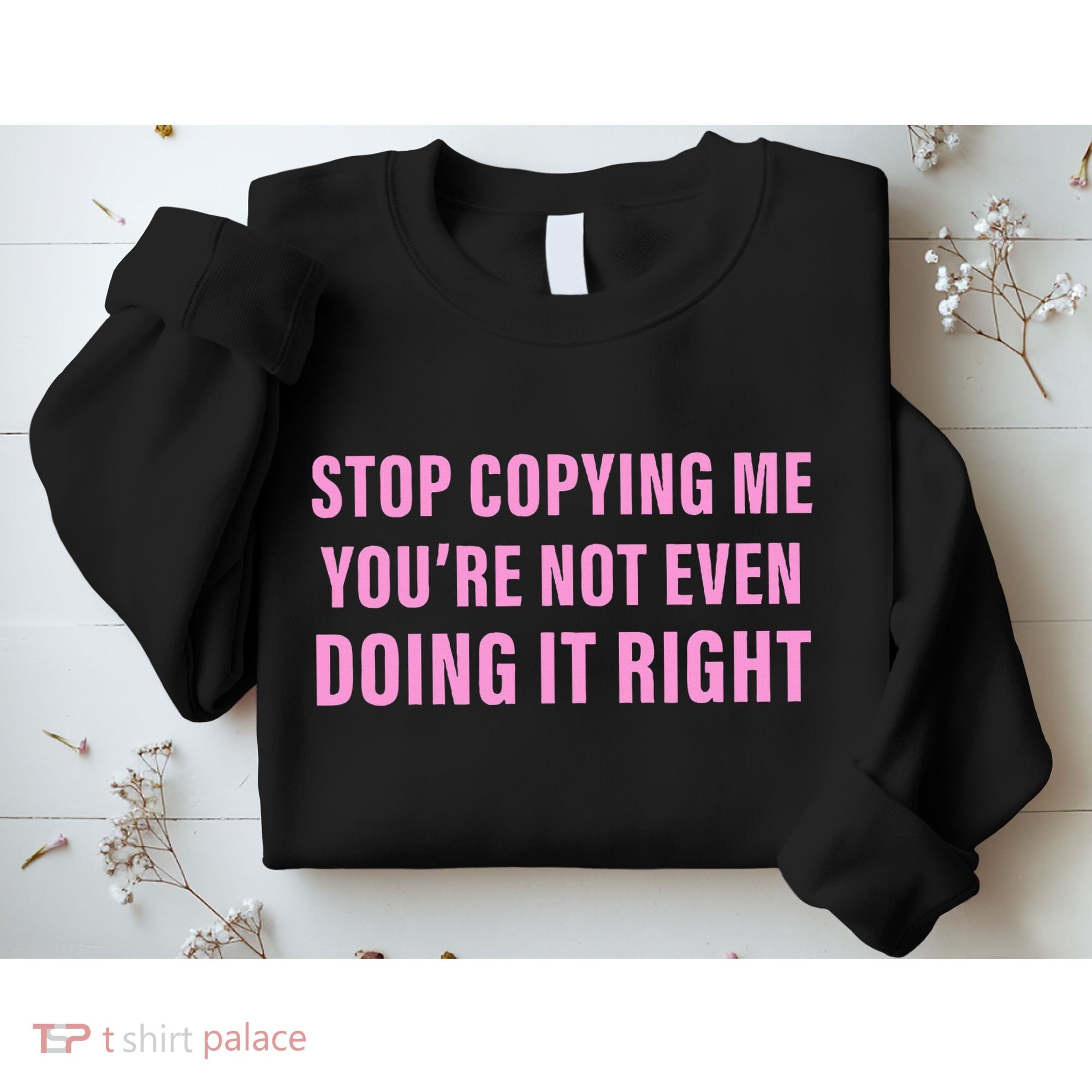 Stop Copying Me You’Re Not Even Doing It Right Apparel Sweatshirt