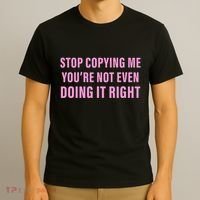 Stop Copying Me You’Re Not Even Doing It Right Apparel T-Shirt thumb 3